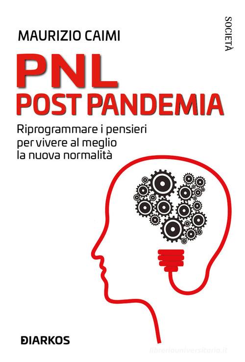 PNL post pandemia. Riprogrammare i pensieri per vivere al meglio la nuova normalità di Maurizio Caimi edito da DIARKOS