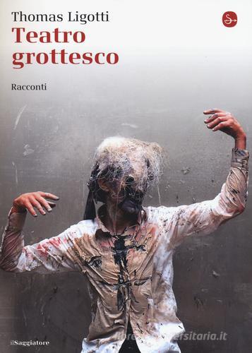 Teatro grottesco di Thomas Ligotti edito da Il Saggiatore