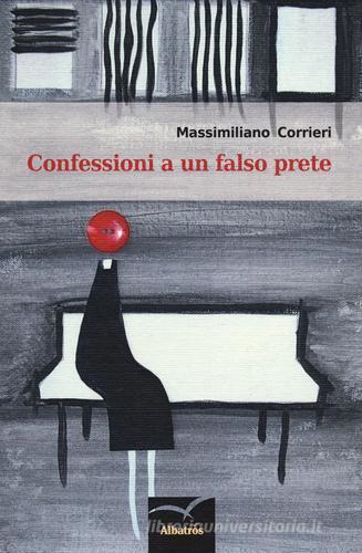 Confessioni a un falso prete di Massimiliano Corrieri edito da Gruppo Albatros Il Filo