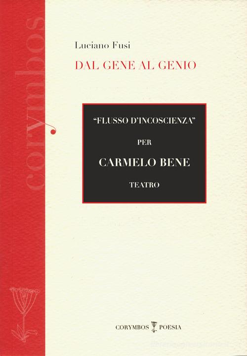 Dal gene al genio. «Flusso d'inconscienza per Carmelo Bene» teatro di Luciano Fusi edito da Polistampa