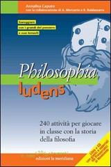 Philosophia ludens. 240 attività per giocare in classe con la storia della filosofia. Con CD-ROM di Annalisa Caputo edito da la meridiana