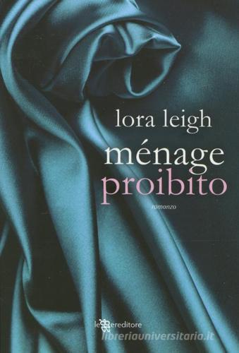 Menage proibito di Lora Leigh edito da Leggereditore