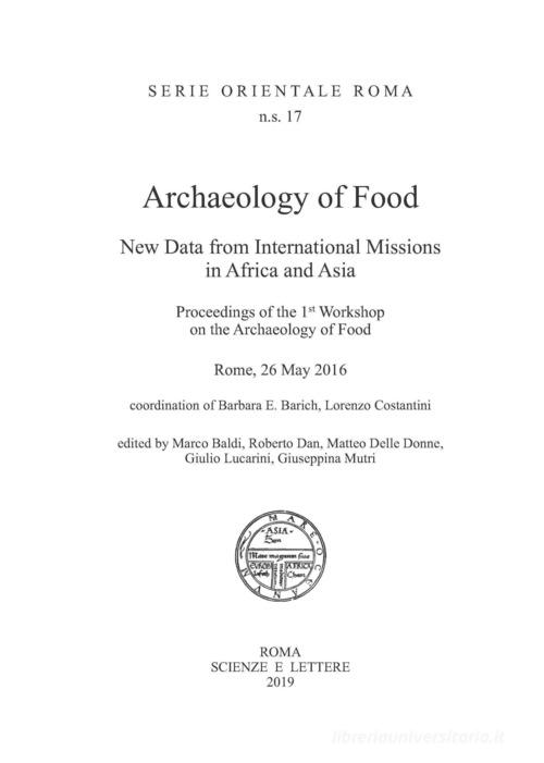 Archaeology of food. New data from international missions in Africa and Asia. Procedings of the 1st workshop on the archeology of food di Marco Baldi, Giulio Lucarini, Roberto Dan edito da Scienze e Lettere