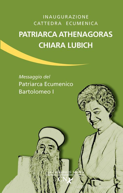 Inaugurazione cattedra ecumenica. Patriarca Athenagoras - Chiara Lubich. Messaggio del patriarca ecumenico Bartolomeo I edito da CNx