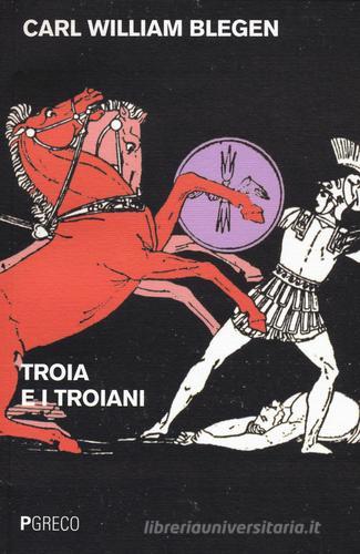 Troia e i troiani di Carl W. Blegen edito da Pgreco