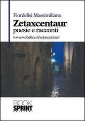 Zetaxcentaur. Poesie e racconti di Massimiliano Fiordelisi edito da Booksprint