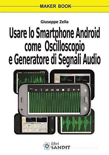 Usare lo smartphone Android come oscilloscopio e generatore di segnali audio di Giuseppe Zella edito da Sandit Libri