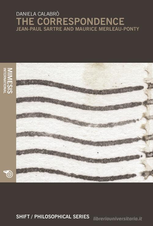 The correspondence. Jean-Paul Sartre and Maurice Merleau-Ponty di Daniela Calabrò edito da Mimesis International