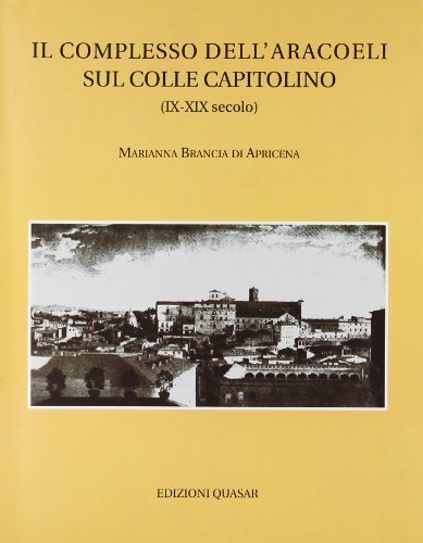 Il complesso dell'Aracoeli sul colle Capitolino (IX-XIX) di Marianna Brancia Di Apricena edito da Quasar