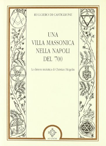 Una villa massonica nella Napoli del '700 di Ruggiero Di Castiglione edito da Atanòr