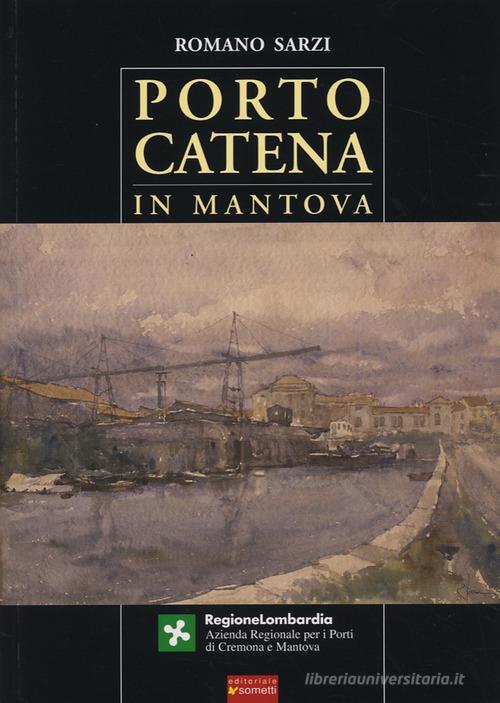 Porto Catena in Mantova di Romano Sarzi edito da Sometti