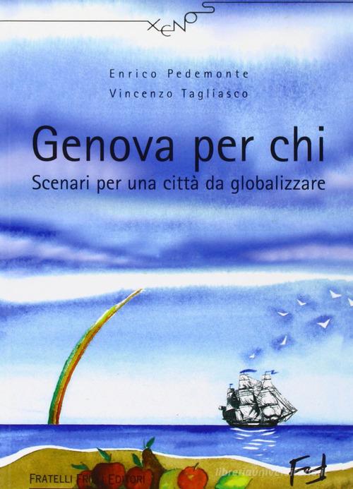 Genova per chi. Scenari per una città da globalizzare di Enrico Pedemonte, Vincenzo Tagliasco edito da Frilli