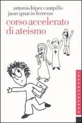 Corso accelerato di ateismo di Antonio López-Campillo, J. Ignacio Ferreras edito da Castelvecchi