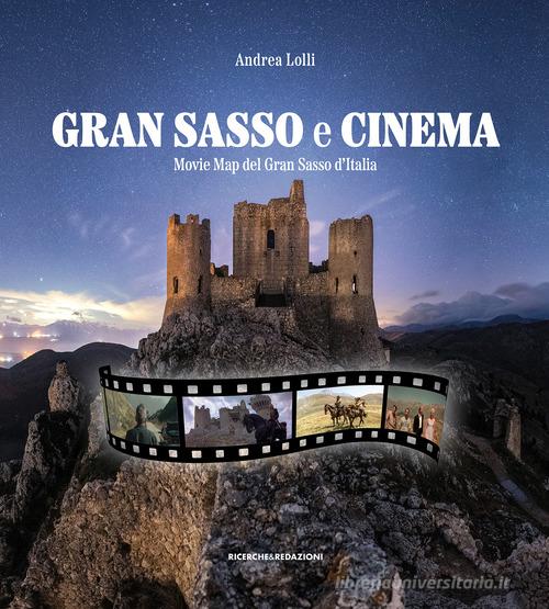 Gran Sasso e cinema. Movie map del Gran Sasso d'Italia di Andrea Lolli edito da Ricerche&Redazioni