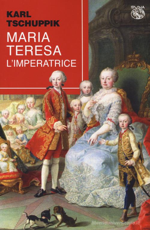 Maria Teresa. L'imperatrice di Karl Tschuppik edito da Iduna