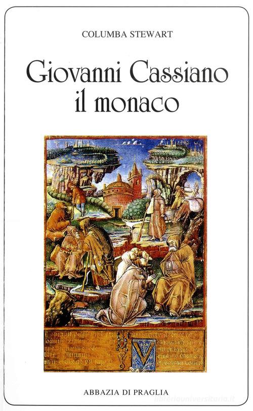 Giovanni Cassiano il monaco di Columba Stewart edito da Scritti Monastici
