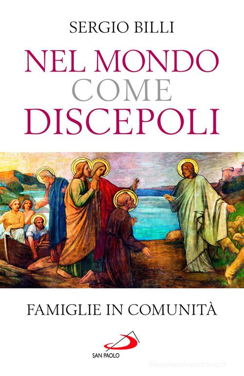 Nel mondo come discepoli. Famiglie in comunità di Sergio Billi edito da San Paolo Edizioni