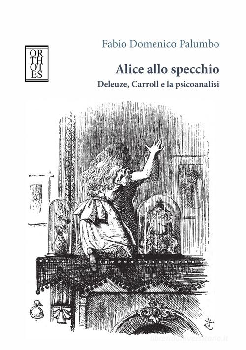 Alice allo specchio. Deleuze, Carroll e la psicoanalisi di Fabio Domenico Palumbo edito da Orthotes