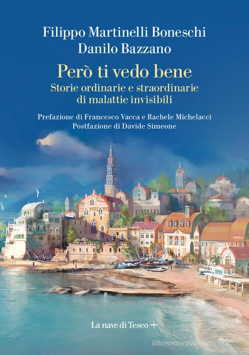 Però ti vedo bene. Storie ordinarie e straordinarie di malattie invisibili di Filippo Martinelli Boneschi, Danilo Bazzano edito da La nave di Teseo +
