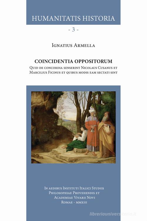 Coincidentia oppositorum. Quid de concordia senserint Nicolaus Cusanus et Marcilius Ficinus et quibus modis eam sectati sint. Nuova ediz. di Ignacio Armella Chávez edito da Edizioni Accademia Vivarium Novum