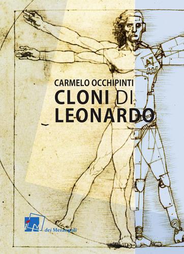 Cloni di Leonardo. Scritti su arte, umanesimo e tecnologia di Carmelo Occhipinti edito da Dei Merangoli Editrice