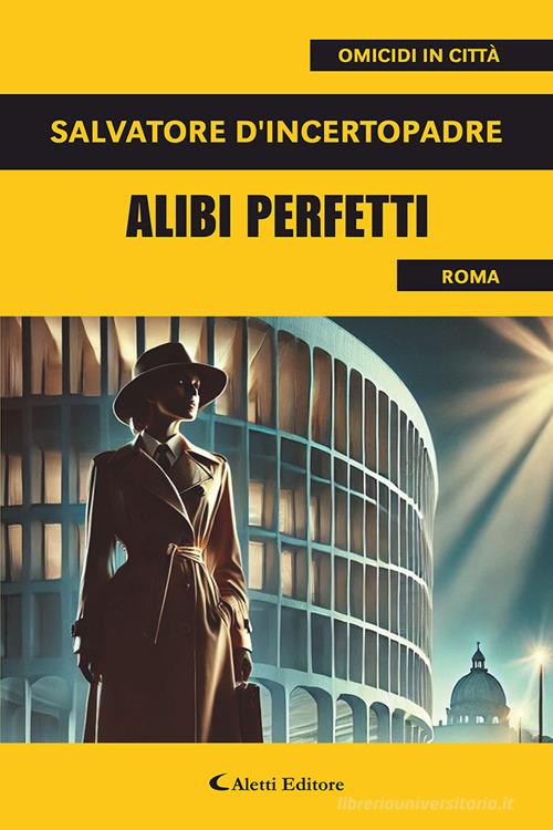 Alibi perfetti di Salvatore D'Incertopadre edito da Aletti editore