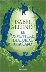 Le avventure di Aquila e Giaguaro di Isabel Allende edito da Feltrinelli