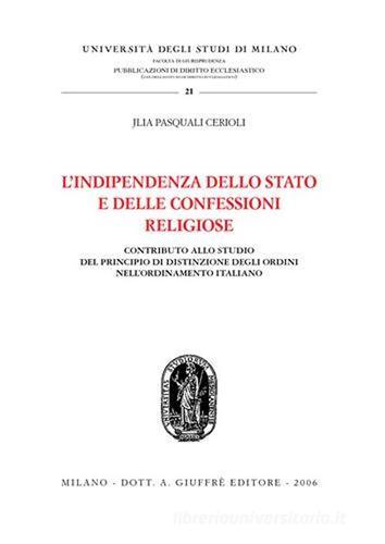 L' indipendenza dello Stato e delle confessioni religiose di Jlia Pasquali Cerioli edito da Giuffrè