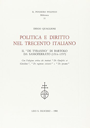 Politica e diritto nel Trecento italiano. Il «De tyranno» di Bartolo da Sassoferrato (1314-1357) di Diego Quaglioni edito da Olschki