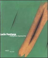 Lucio Fontana. Metafore barocche edito da Marsilio