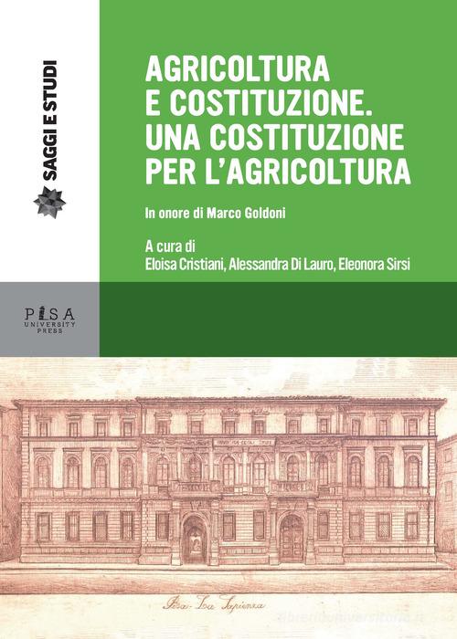 Agricoltura e Costituzione. Una Costituzione per l'agricoltura. In onore di Marco Goldoni edito da Pisa University Press