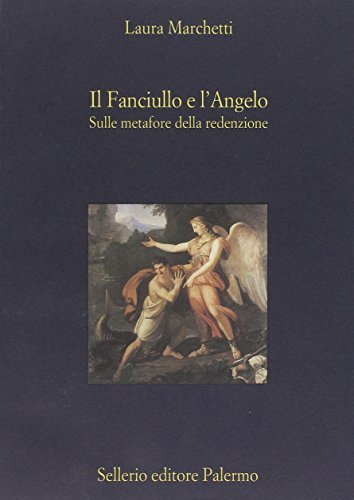Il fanciullo e l'angelo. Sulle metafore della redenzione di Laura Marchetti edito da Sellerio Editore Palermo