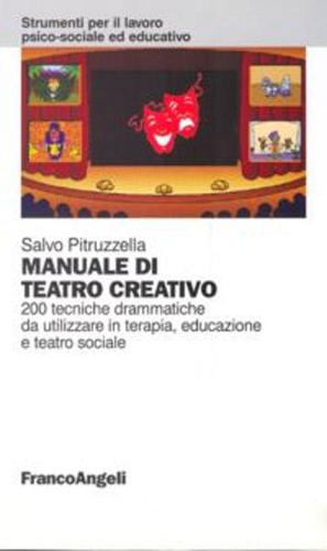 Manuale di teatro creativo. 200 tecniche drammatiche da utilizzare in terapia, educazione e teatro sociale di Salvo Pitruzzella edito da Franco Angeli