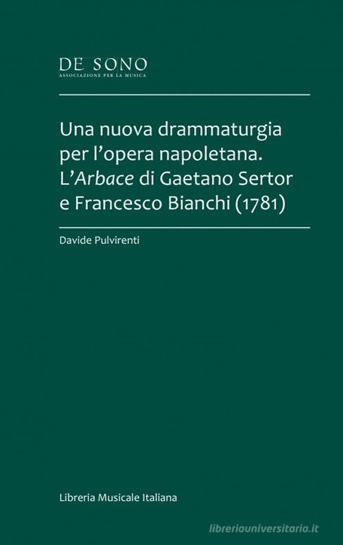 Una nuova drammaturgia per l'opera napoletana. L'Arbace di Gaetano Sertor e Francesco Bianchi (1781) di Davide Pulvirenti edito da LIM