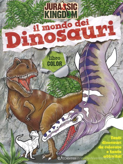 Il mondo dei dinosauri. Color. Jurassic Kingdom. Ediz. a colori di Manlio  Francia - 9788855631686 in Libri da colorare e dipingere