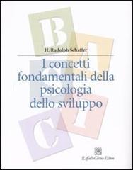 I concetti fondamentali della psicologia dello sviluppo di H. Rudolph Schaffer edito da Raffaello Cortina Editore