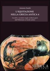 L' equitazione nella Grecia antica vol.4 di Antonio Sestili edito da Seneca Edizioni