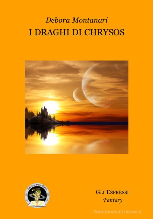 I draghi di Chrysos di Debora Montanari edito da Edizioni Della Vigna