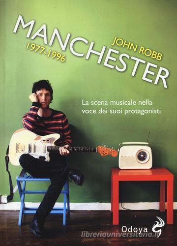 Manchester 1977-1996. La scena musicale nella voce dei suoi protagonisti di John Robb edito da Odoya