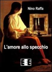 L' amore allo specchio di Nino Raffa edito da EEE-Edizioni Esordienti E-book