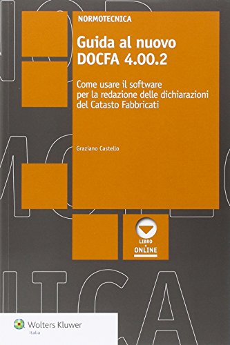 Guida al nuovo DOCGA 4.00.2. Come usare il software per la redazione delle dichiarazioni del catasto fabbricati di Graziano Castello edito da Wolters Kluwer Italia
