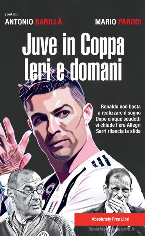 Juve in Coppa. Ieri e domani di Antonio Barillà, Mario Parodi edito da Absolutely Free