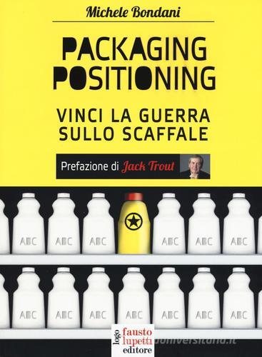 Packaging positioning. Vinci la guerra sullo scaffale di Michele Bondani edito da Fausto Lupetti Editore