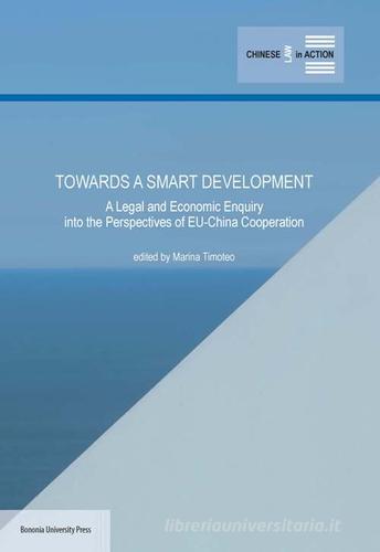 Towards a smart development. A legal and economic enquiry into the perspectives of EU-China cooperation di Marina Timoteo edito da Bononia University Press