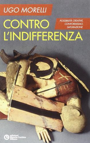 Contro l'indifferenza. Possibilità creative, conformismo, saturazione di Ugo Morelli edito da Edizioni Libreria Cortina Milano