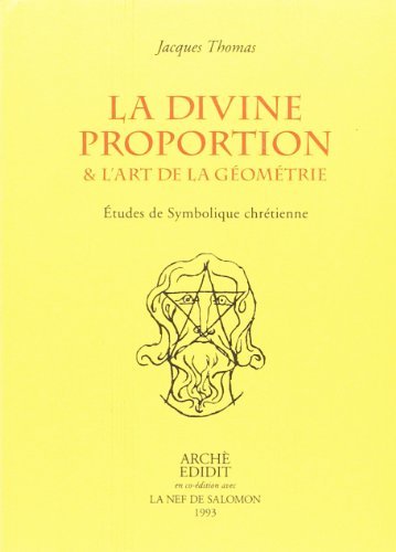 La divine proportion & L'art de la géométrie. Études de symbolique chrétienne di Jacques Thomas edito da Arché