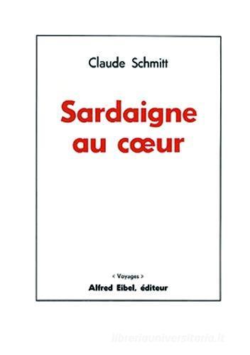 Sardaigne au coeur di Claude Schmitt edito da Edizioni Della Torre