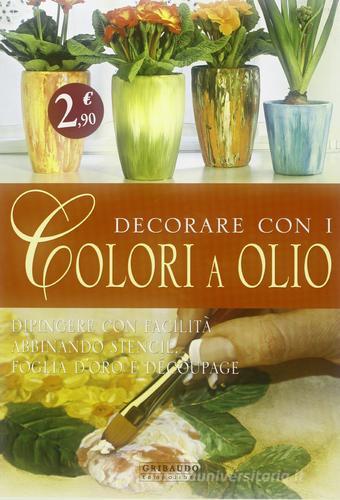 Decorare con i colori a olio di Giuliana Alio, Aziza Karrara edito da Gribaudo