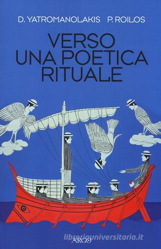 Verso una poetica rituale di Dimitrios Yatromanolakis, Panagiotis Roilós edito da Argo