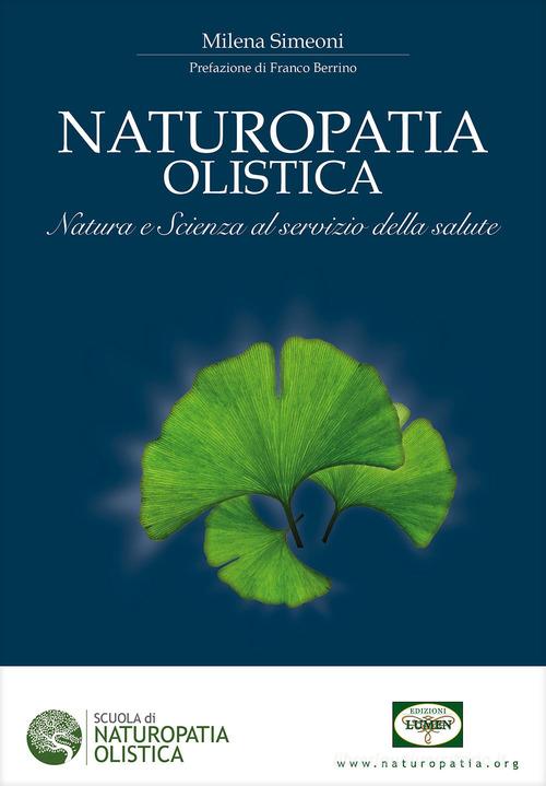 Naturopatia olistica. Natura e scienza al servizio della salute di Milena Simeoni edito da Lumen
